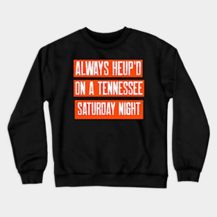 ALWAYS HEUP'D ON A TENNESSEE SATURDAY NIGHT Crewneck Sweatshirt